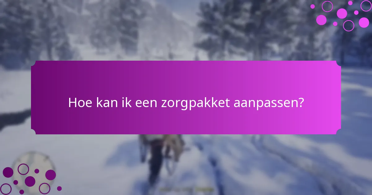 Hoe kan ik een zorgpakket aanpassen?