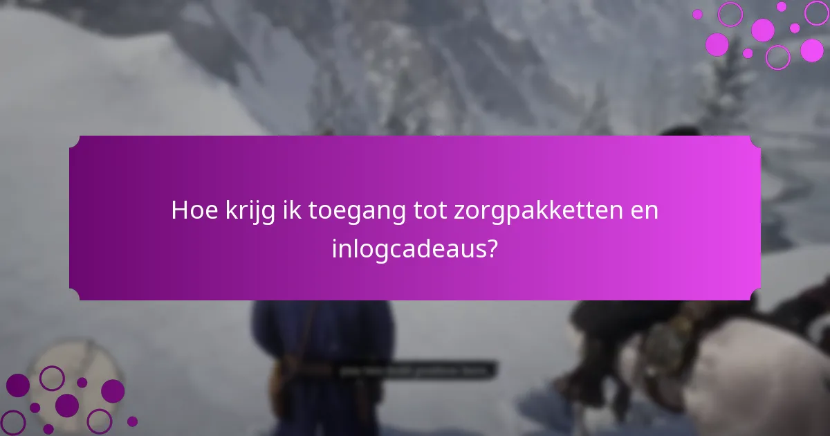 Hoe krijg ik toegang tot zorgpakketten en inlogcadeaus?