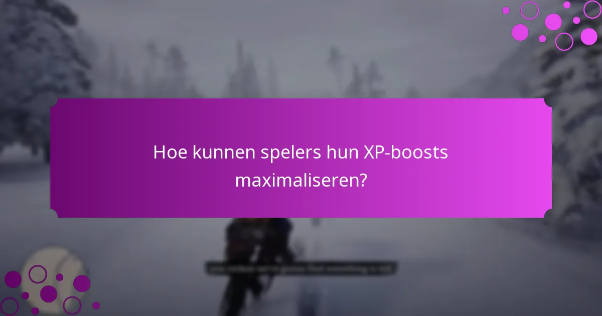 Hoe kunnen spelers hun XP-boosts maximaliseren?