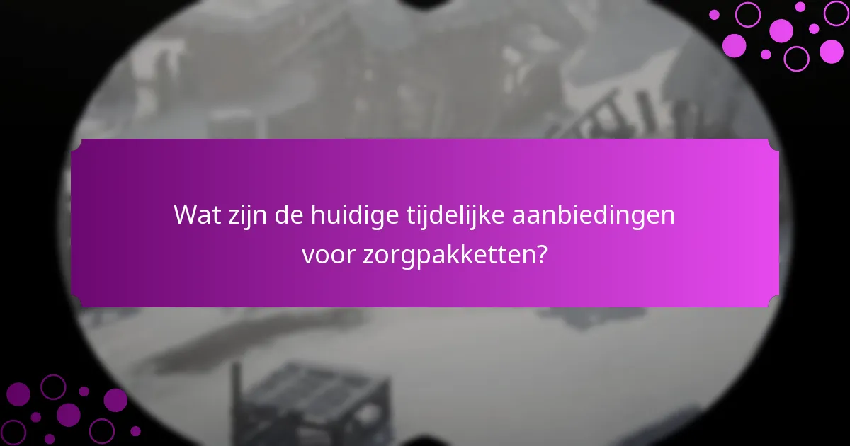 Wat zijn de huidige tijdelijke aanbiedingen voor zorgpakketten?