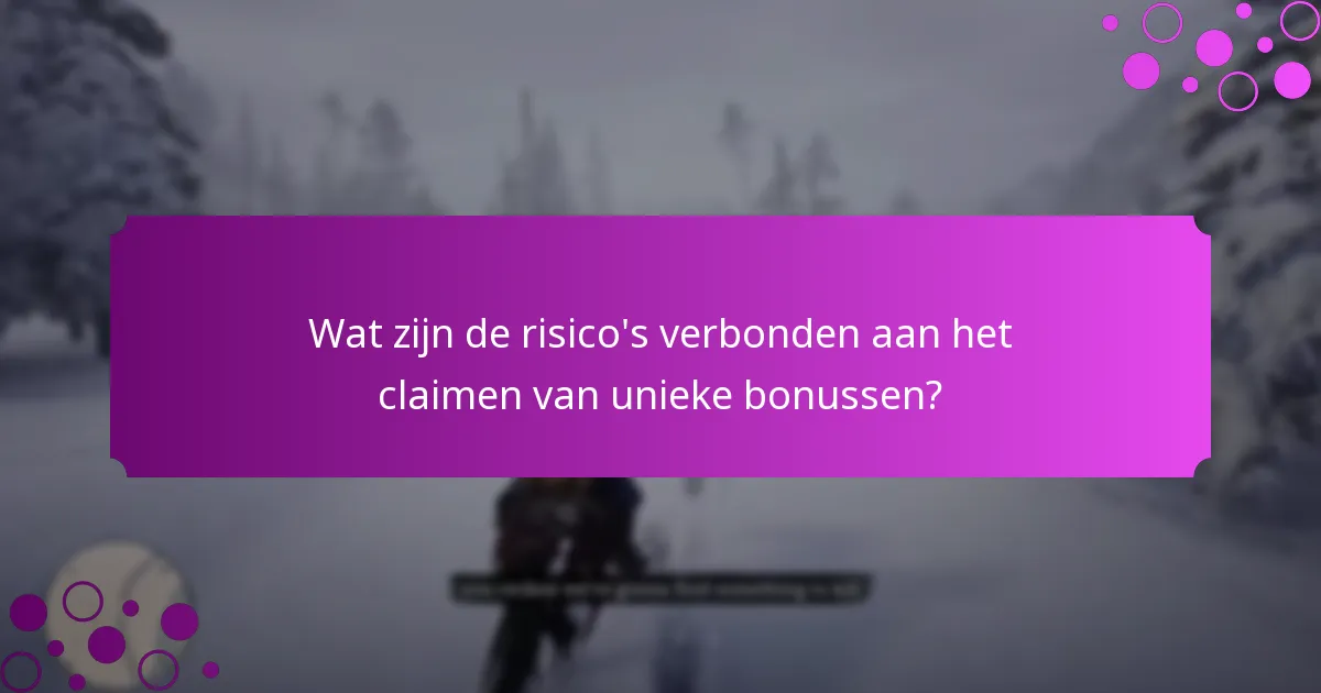 Wat zijn de risico’s verbonden aan het claimen van unieke bonussen?