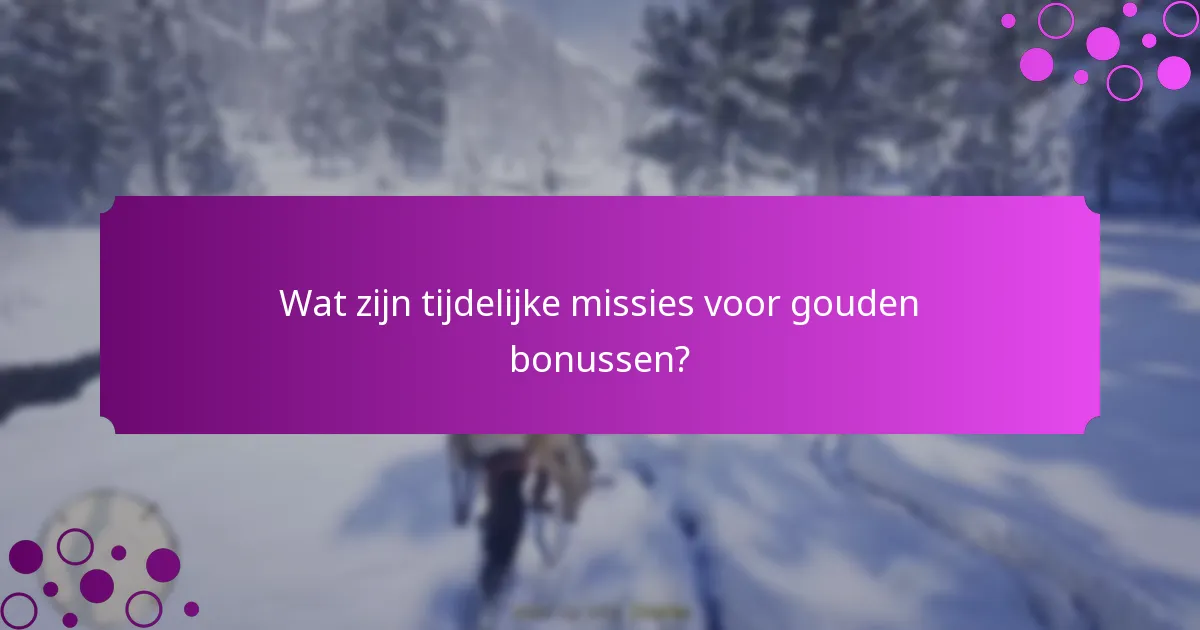 Wat zijn tijdelijke missies voor gouden bonussen?
