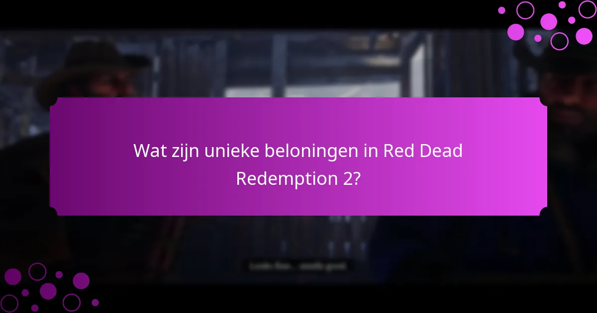 Wat zijn unieke beloningen in Red Dead Redemption 2?